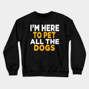I'm Here To Pet All The Dogs Crewneck Sweatshirt